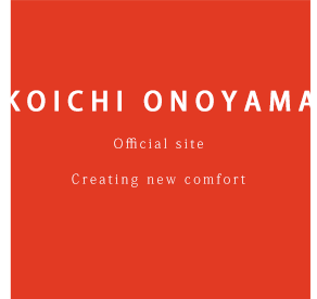 KOUICHI ONOYAMA Official site Creating new comfort